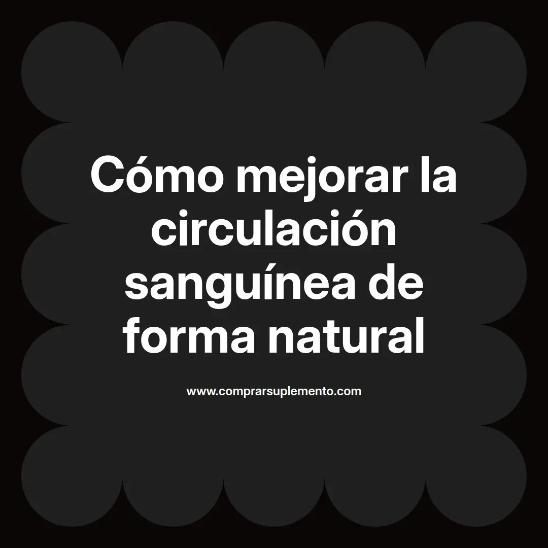 Cómo mejorar la circulación sanguínea de forma natural