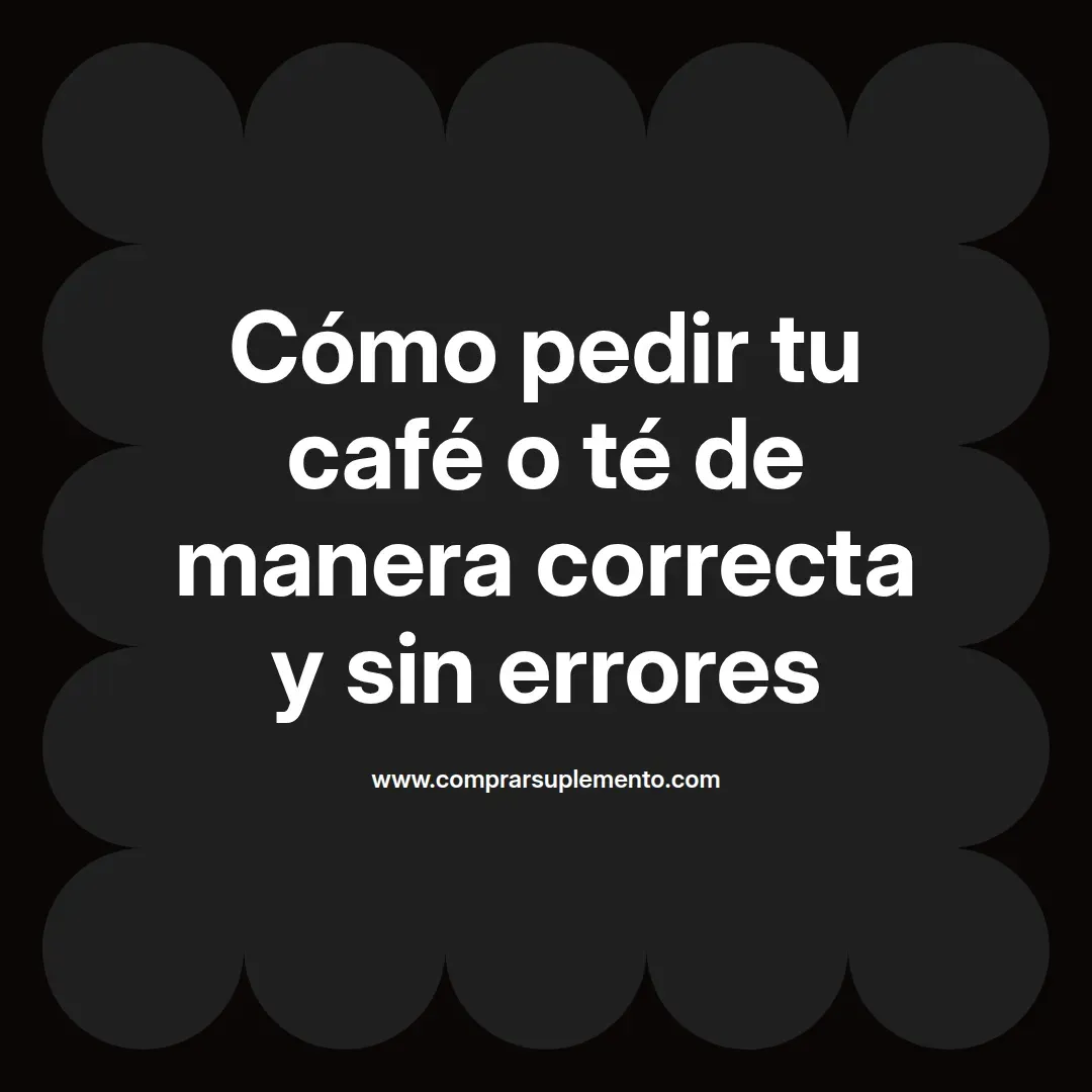Cómo pedir tu café o té de manera correcta y sin errores