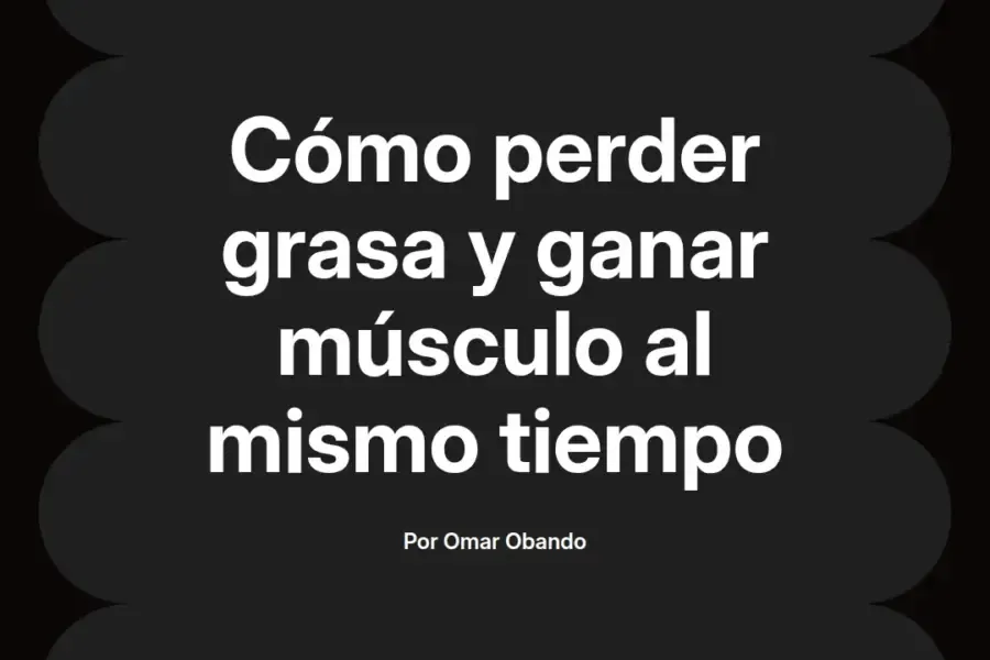 imagen destacada del post con un texto en el centro que dice Cómo perder grasa y ganar músculo al mismo tiempo y abajo del texto aparece el nombre del autor Omar Obando