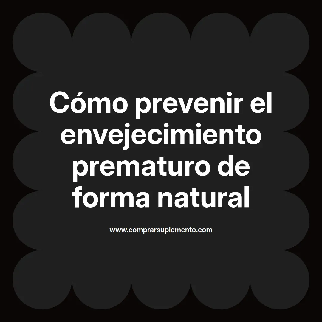 Cómo prevenir el envejecimiento prematuro de forma natural