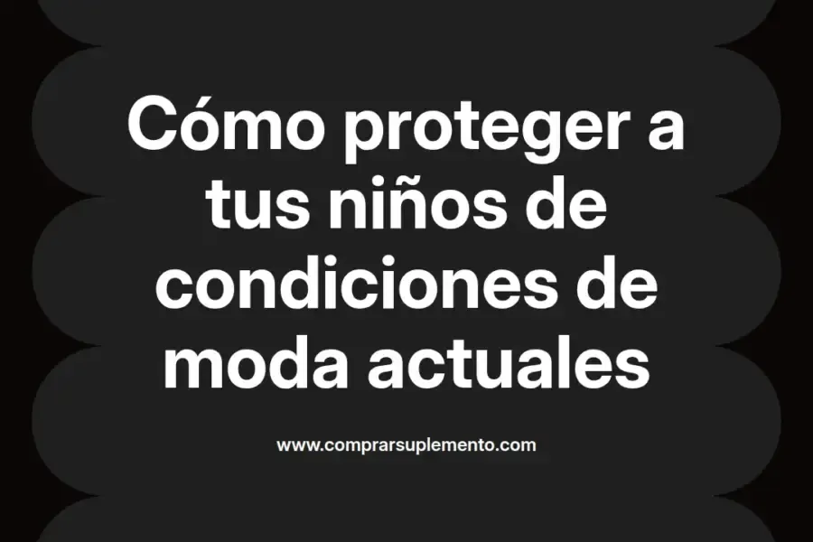 imagen destacada del post con un texto en el centro que dice Cómo proteger a tus niños de condiciones de moda actuales y abajo del texto aparece el nombre del autor Omar Obando