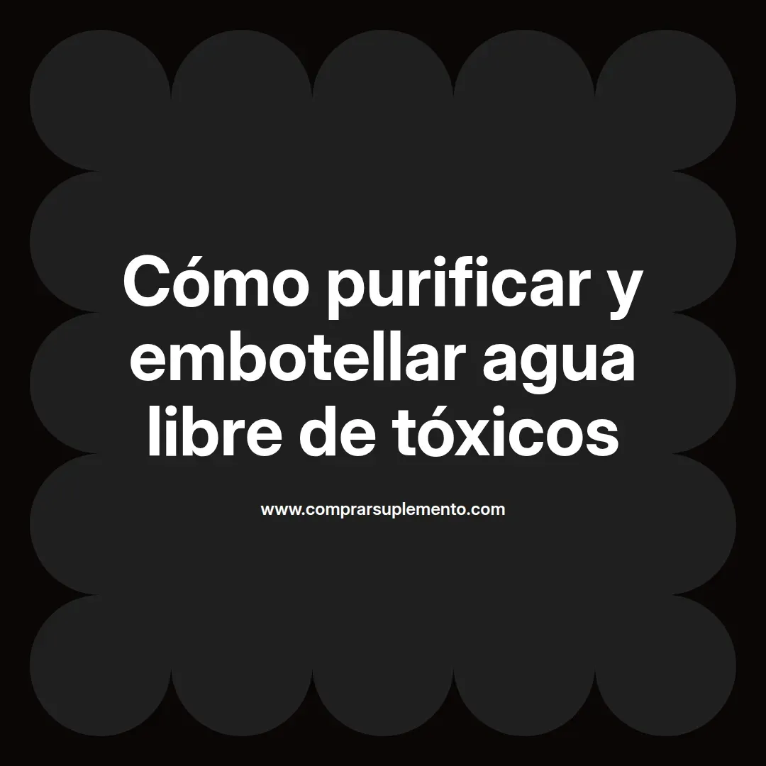 Cómo purificar y embotellar agua libre de tóxicos