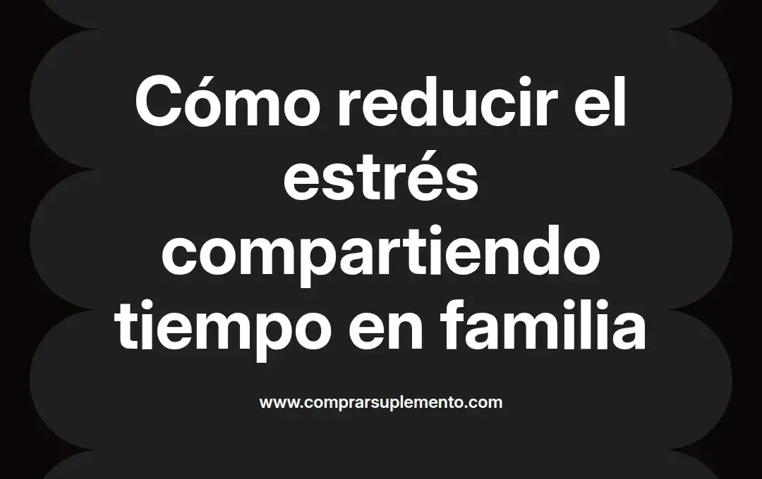 imagen destacada del post con un texto en el centro que dice Cómo reducir el estrés compartiendo tiempo en familia y abajo del texto aparece el nombre del autor Omar Obando