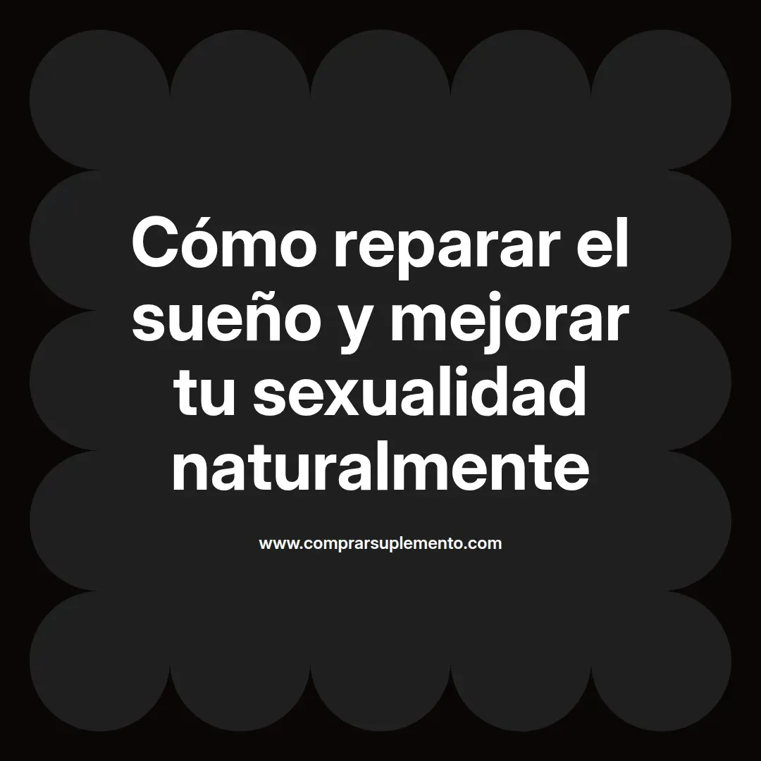 Cómo reparar el sueño y mejorar tu sexualidad naturalmente