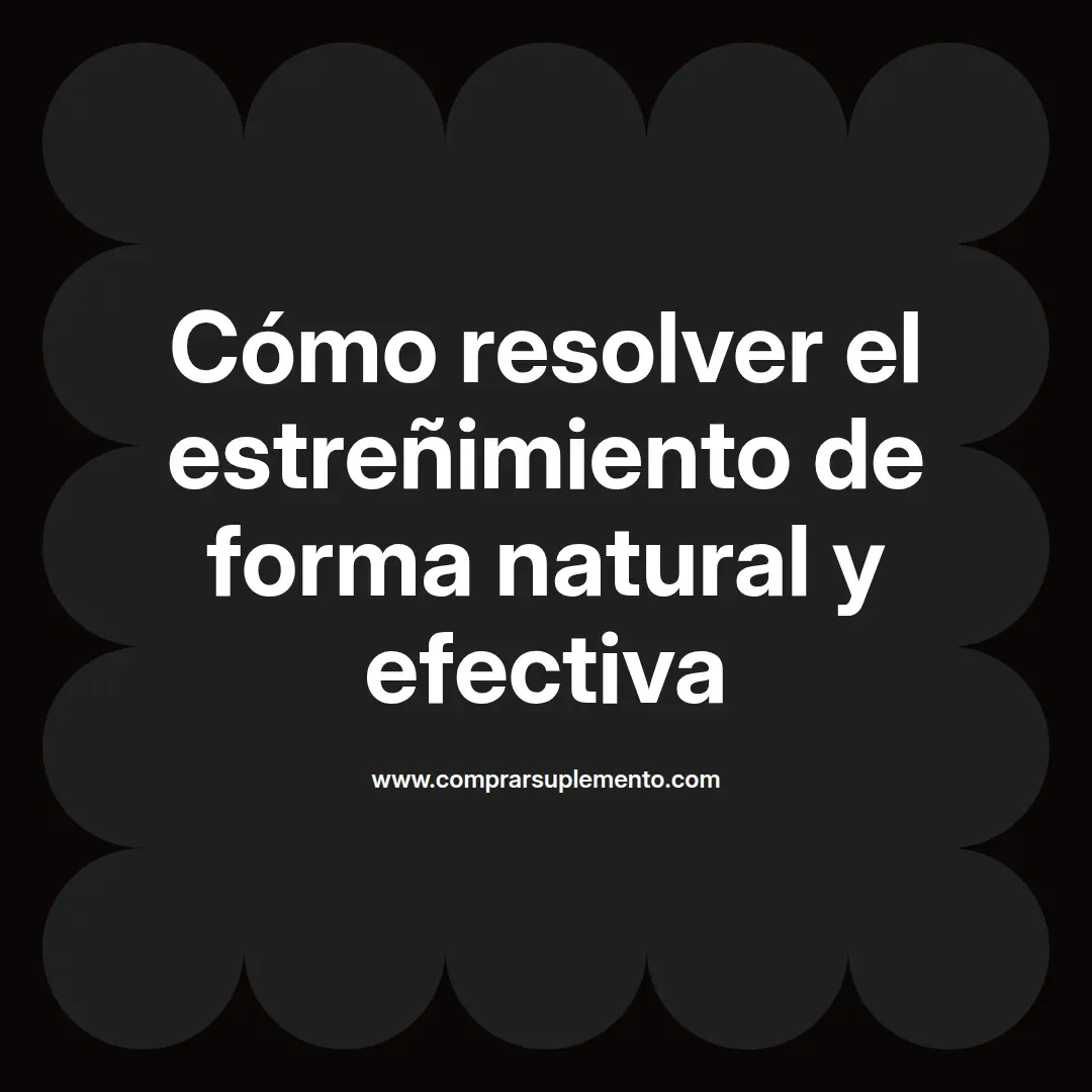 Cómo resolver el estreñimiento de forma natural y efectiva