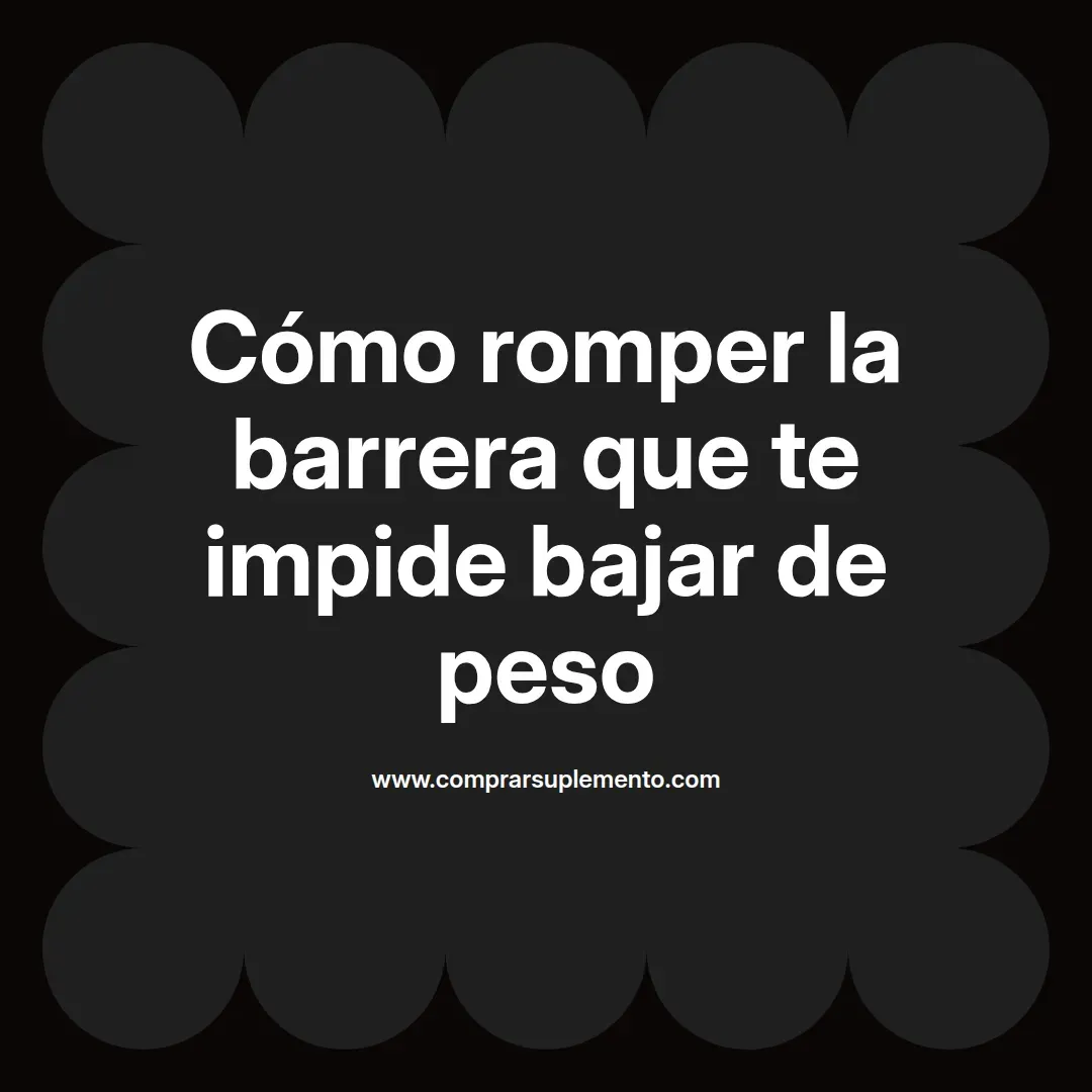 Cómo romper la barrera que te impide bajar de peso