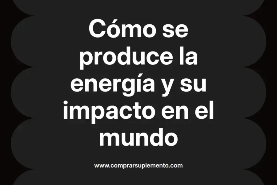 imagen destacada del post con un texto en el centro que dice Cómo se produce la energía y su impacto en el mundo y abajo del texto aparece el nombre del autor Omar Obando