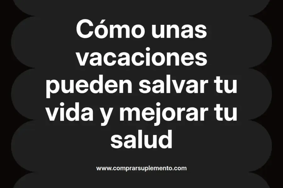 imagen destacada del post con un texto en el centro que dice Cómo unas vacaciones pueden salvar tu vida y mejorar tu salud y abajo del texto aparece el nombre del autor Omar Obando