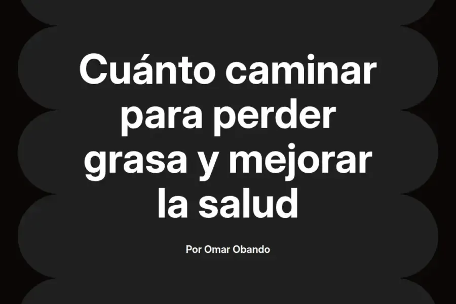 imagen destacada del post con un texto en el centro que dice Cuánto caminar para perder grasa y mejorar la salud y abajo del texto aparece el nombre del autor Omar Obando