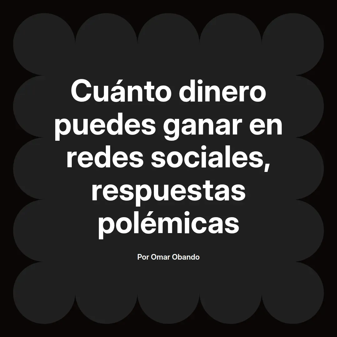 Cuánto dinero puedes ganar en redes sociales, respuestas polémicas