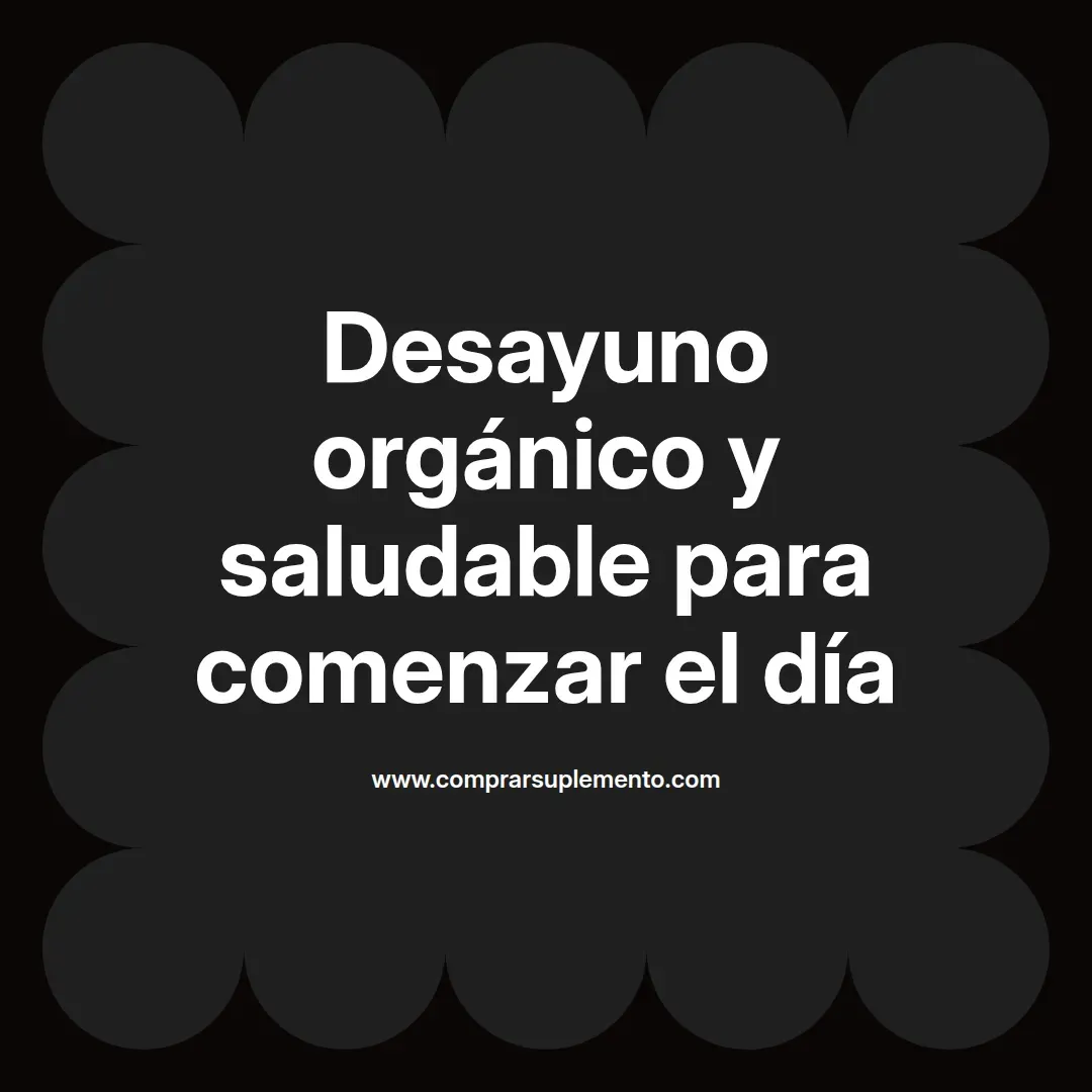 Desayuno orgánico y saludable para comenzar el día