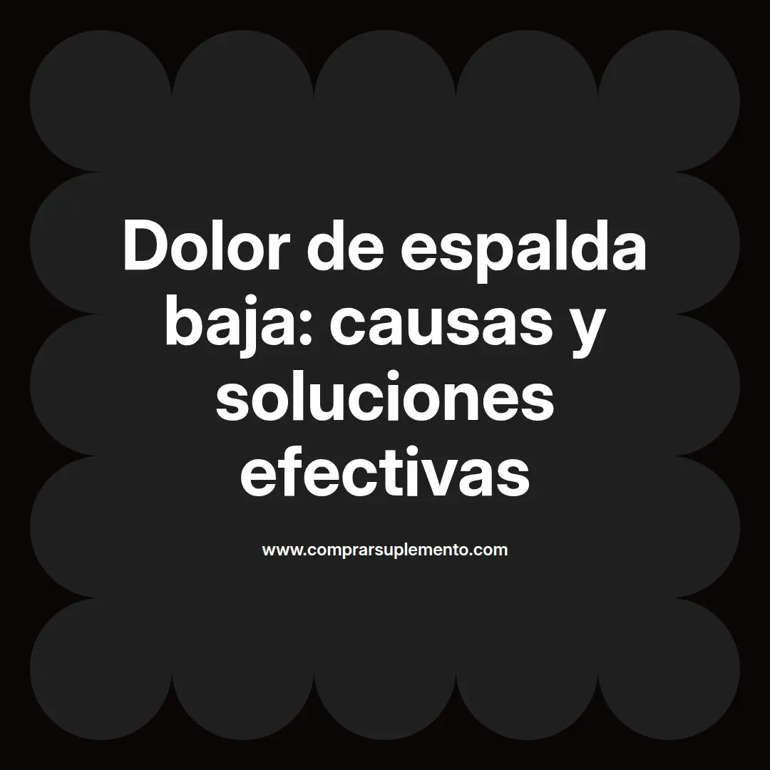 Dolor de espalda baja: causas y soluciones efectivas