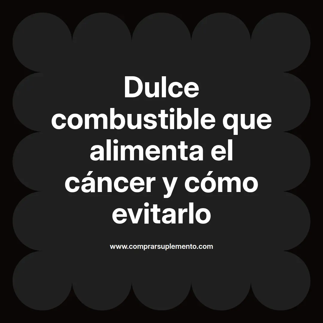 Dulce combustible que alimenta el cáncer y cómo evitarlo