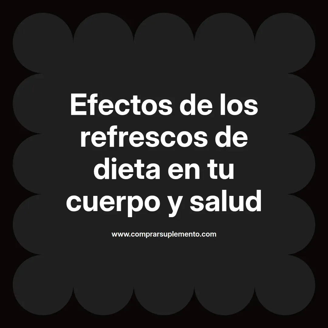 Efectos de los refrescos de dieta en tu cuerpo y salud