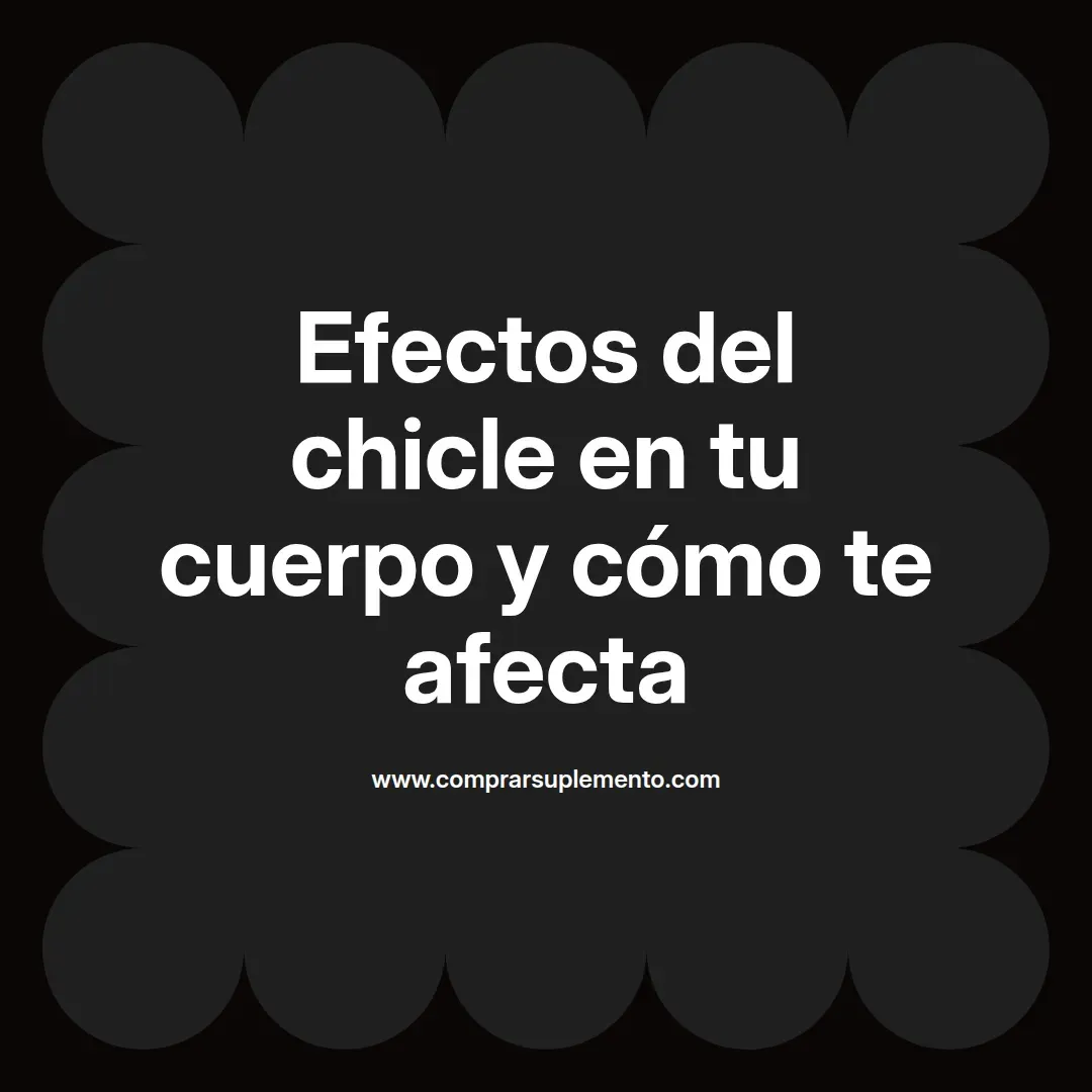 Efectos del chicle en tu cuerpo y cómo te afecta