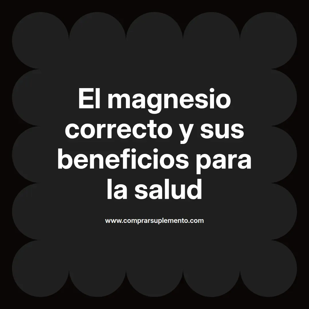 El magnesio correcto y sus beneficios para la salud