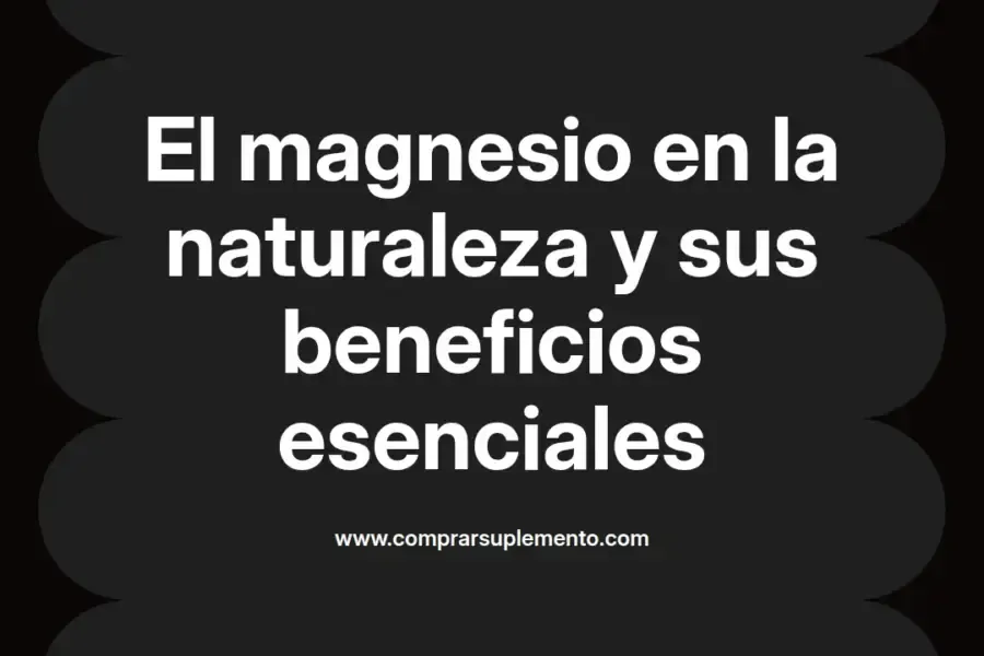imagen destacada del post con un texto en el centro que dice El magnesio en la naturaleza y sus beneficios esenciales y abajo del texto aparece el nombre del autor Omar Obando