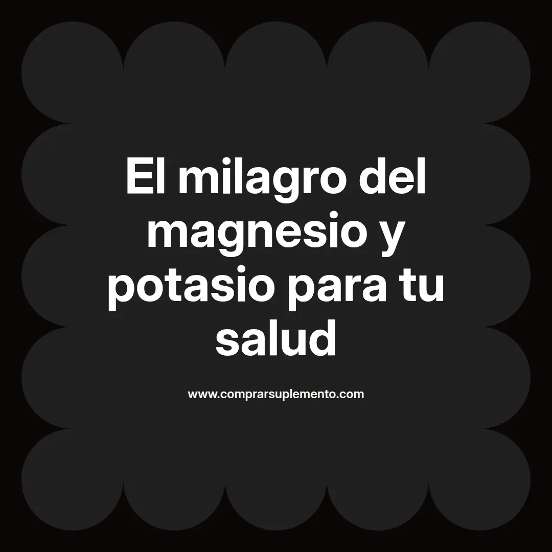 El milagro del magnesio y potasio para tu salud