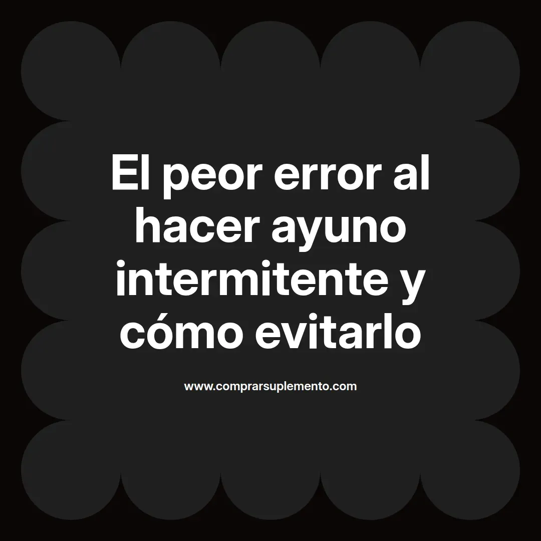 El peor error al hacer ayuno intermitente y cómo evitarlo
