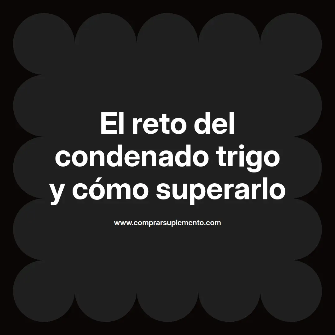 El reto del condenado trigo y cómo superarlo