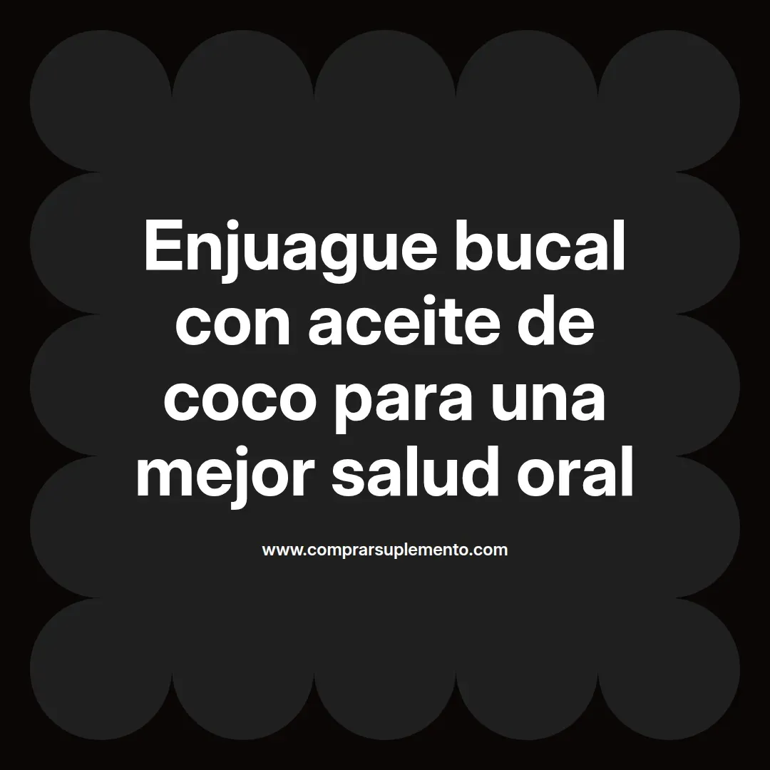 Enjuague bucal con aceite de coco para una mejor salud oral
