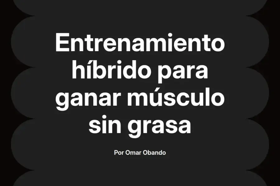 imagen destacada del post con un texto en el centro que dice Entrenamiento híbrido para ganar músculo sin grasa y abajo del texto aparece el nombre del autor Omar Obando