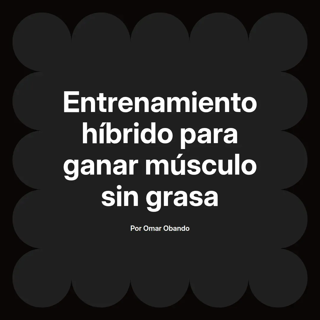Entrenamiento híbrido para ganar músculo sin grasa