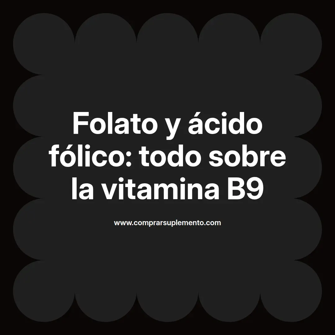Folato y ácido fólico: todo sobre la vitamina B9