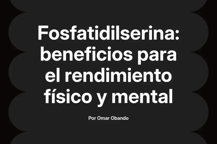 imagen destacada del post con un texto en el centro que dice Fosfatidilserina: beneficios para el rendimiento físico y mental y abajo del texto aparece el nombre del autor Omar Obando