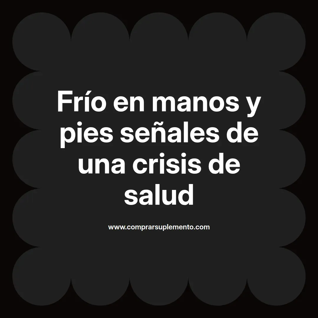 Frío en manos y pies señales de una crisis de salud