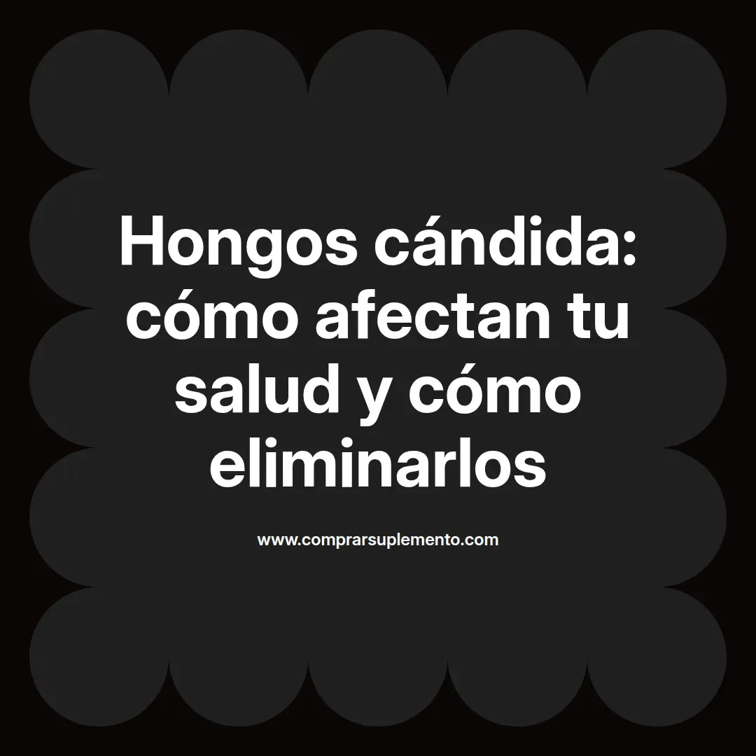 Hongos cándida: cómo afectan tu salud y cómo eliminarlos