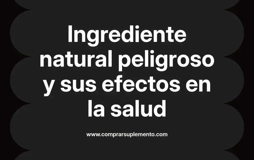imagen destacada del post con un texto en el centro que dice Ingrediente natural peligroso y sus efectos en la salud y abajo del texto aparece el nombre del autor Omar Obando
