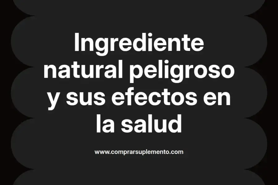 imagen destacada del post con un texto en el centro que dice Ingrediente natural peligroso y sus efectos en la salud y abajo del texto aparece el nombre del autor Omar Obando