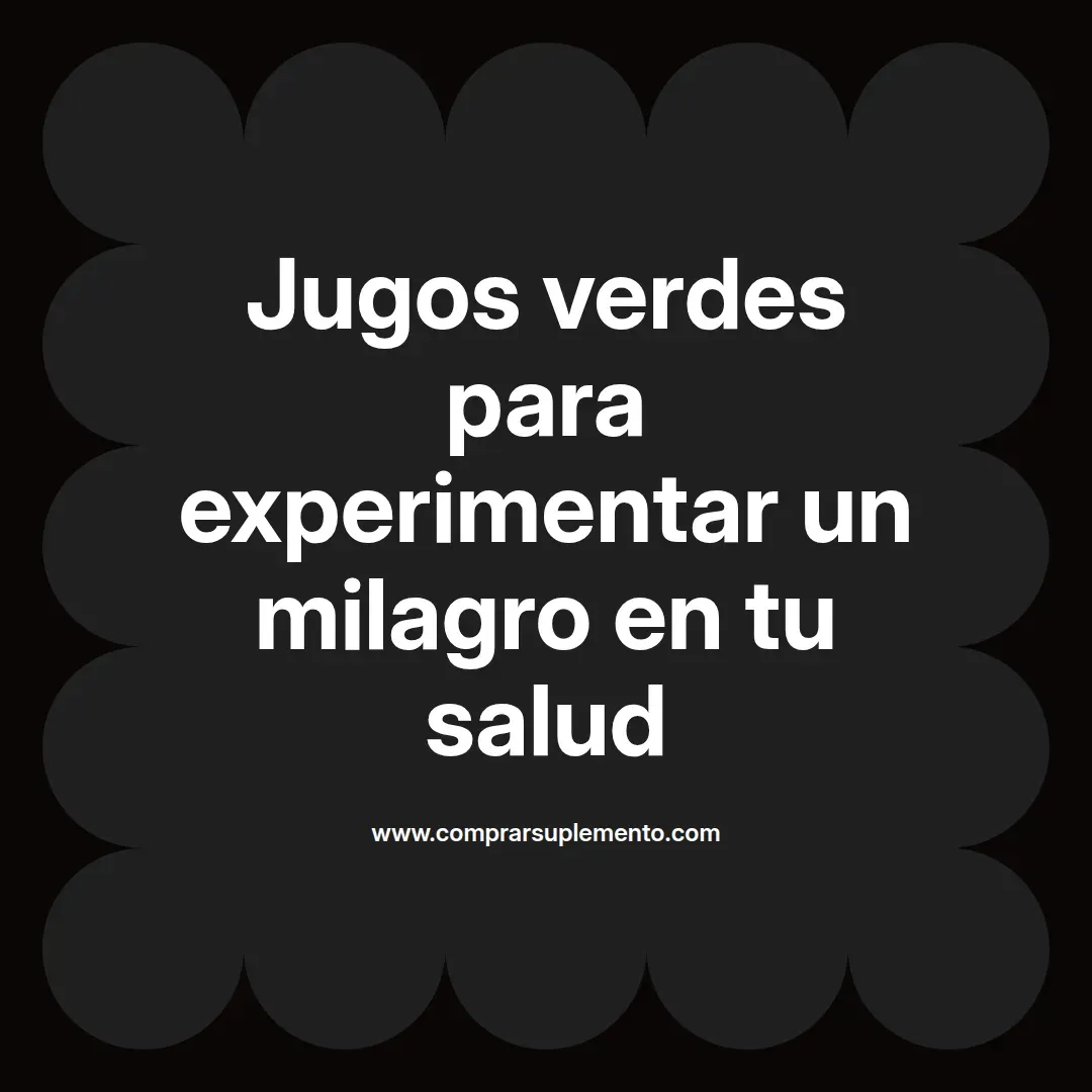 Jugos verdes para experimentar un milagro en tu salud