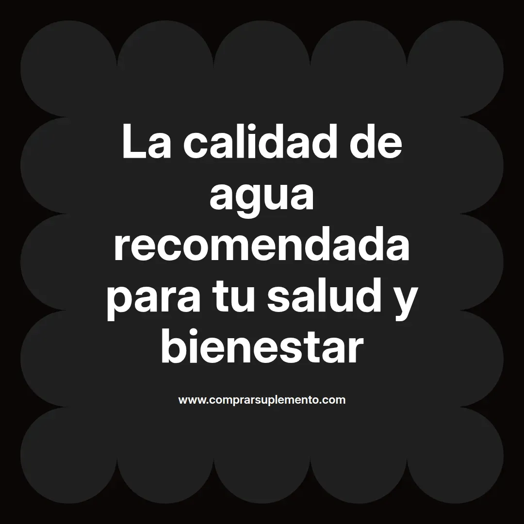 La calidad de agua recomendada para tu salud y bienestar