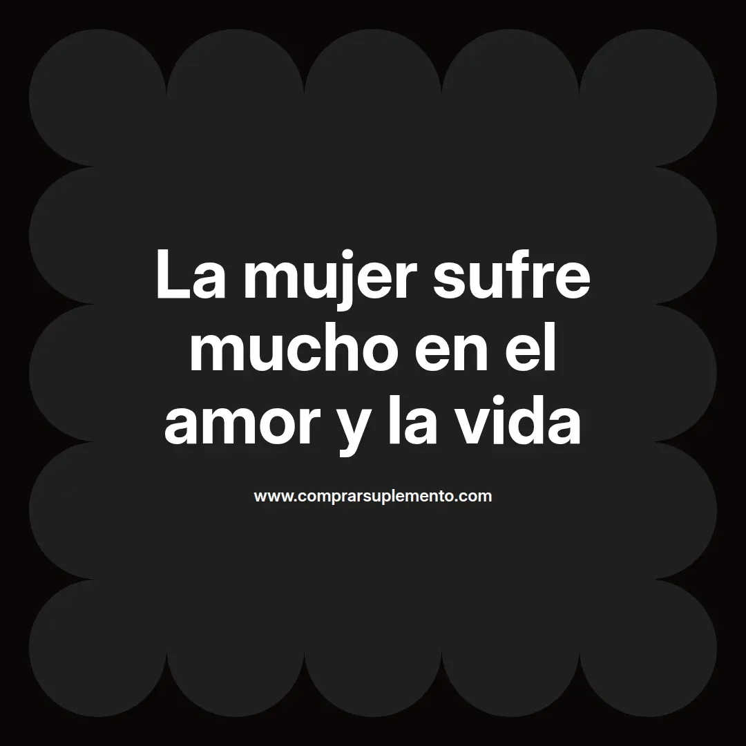 La mujer sufre mucho en el amor y la vida