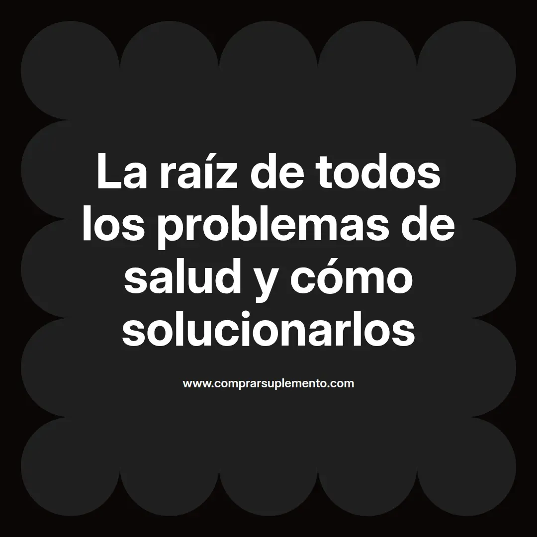La raíz de todos los problemas de salud y cómo solucionarlos