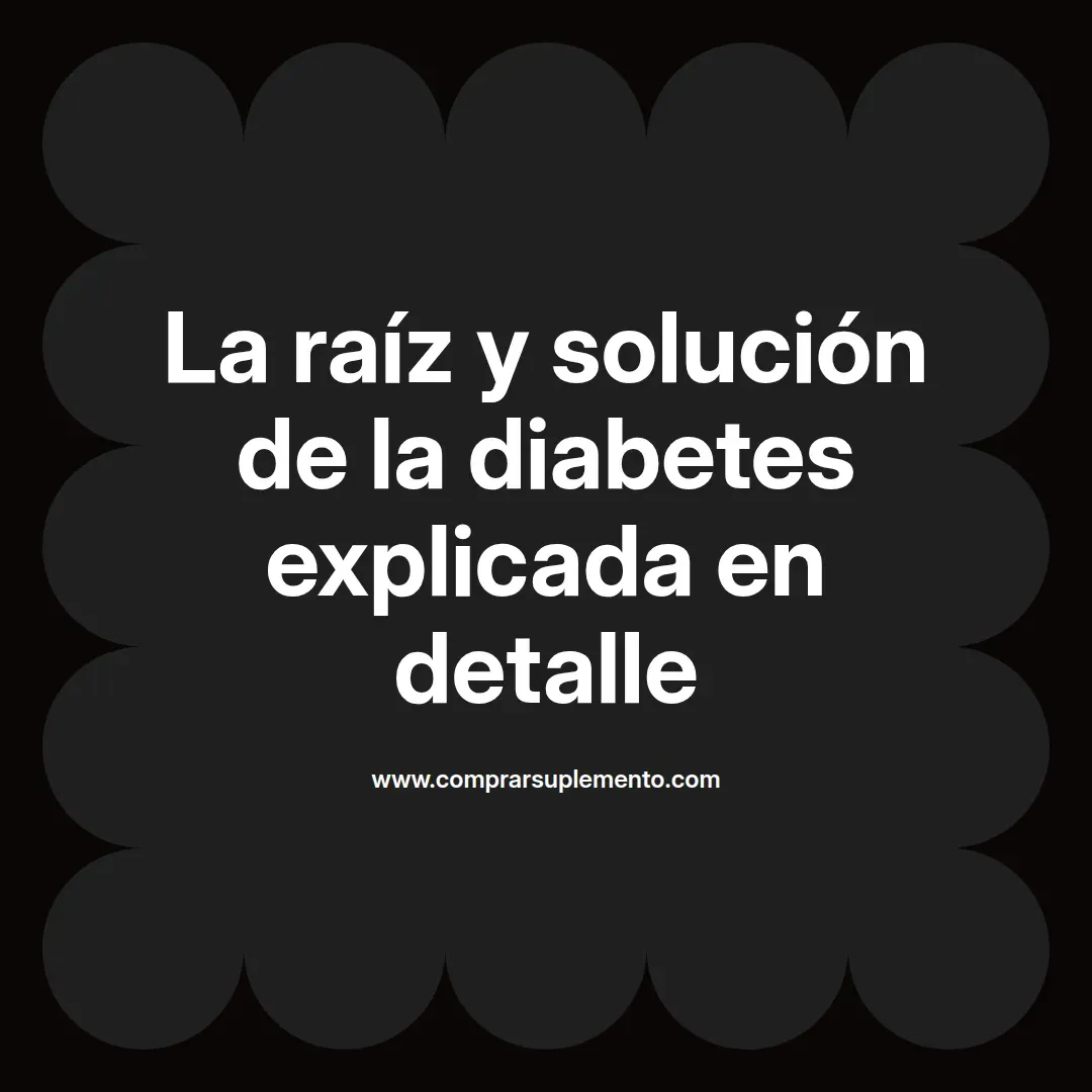 La raíz y solución de la diabetes explicada en detalle