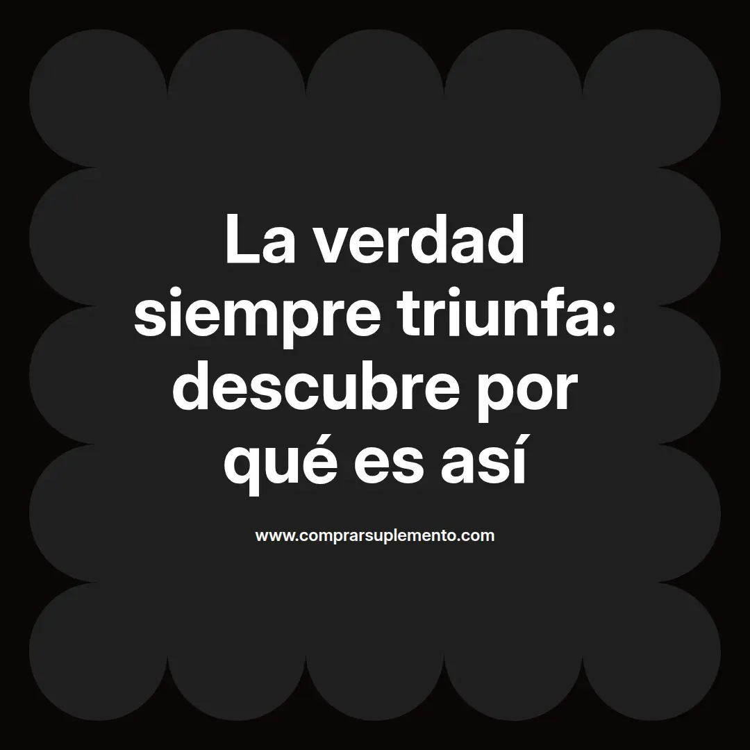 La verdad siempre triunfa: descubre por qué es así
