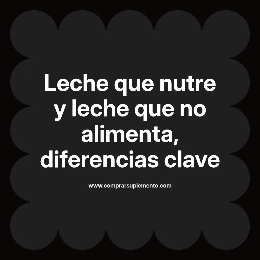 Leche que nutre y leche que no alimenta, diferencias clave