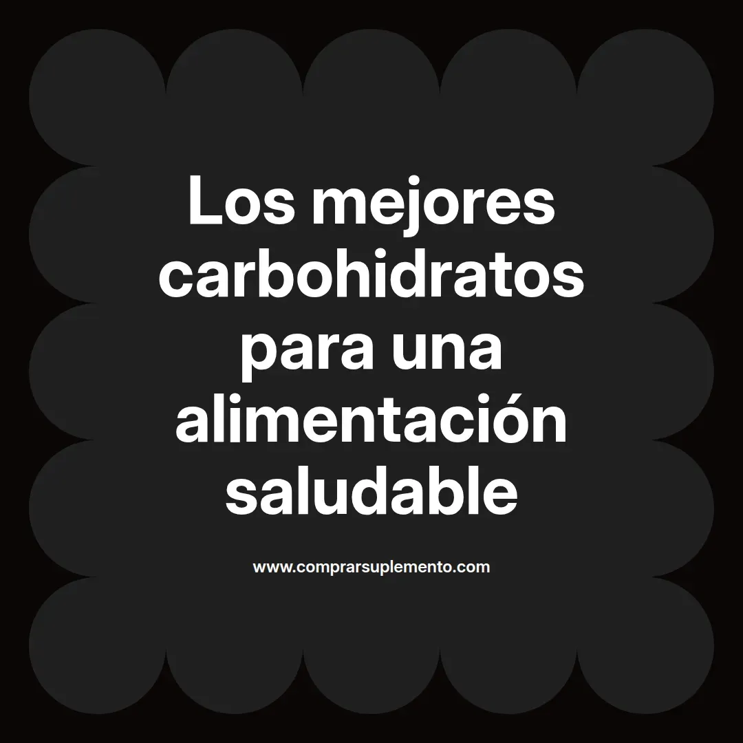 Los mejores carbohidratos para una alimentación saludable