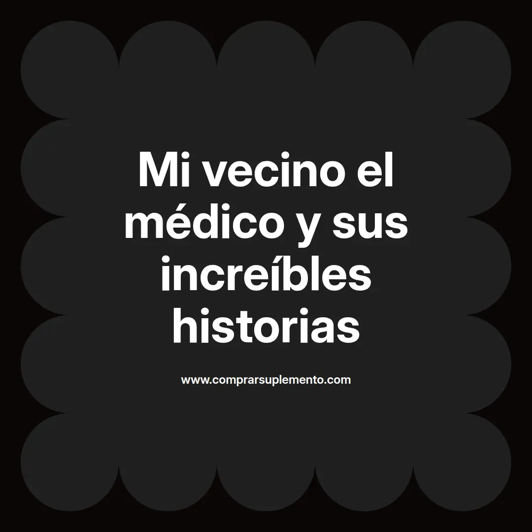 Mi vecino el médico y sus increíbles historias