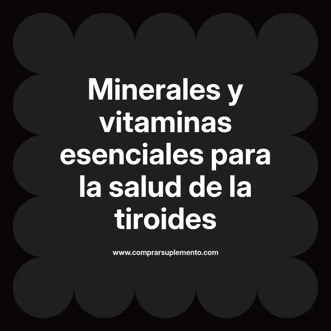 Minerales y vitaminas esenciales para la salud de la tiroides