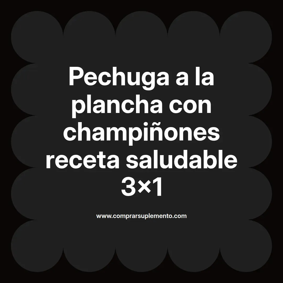 Pechuga a la plancha con champiñones receta saludable 3×1