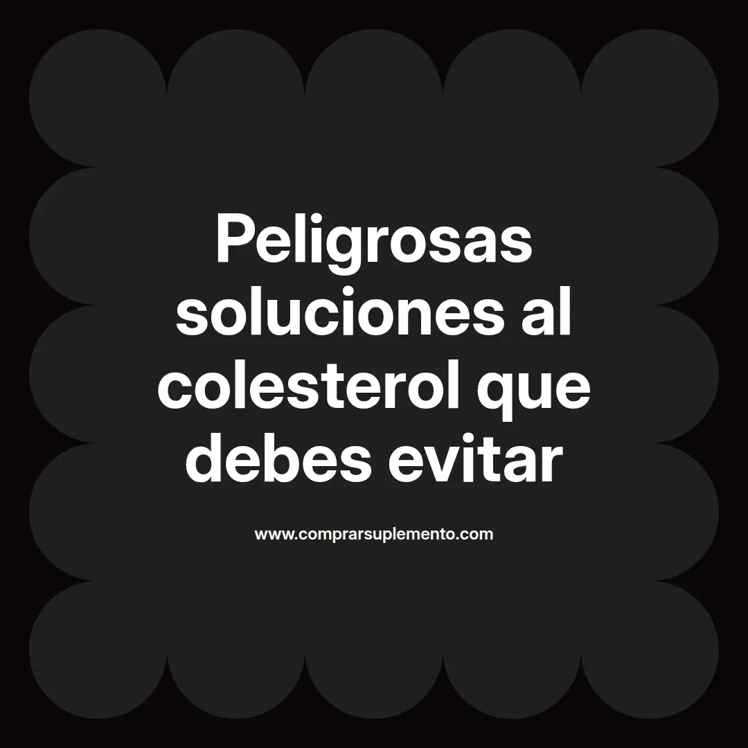 Peligrosas soluciones al colesterol que debes evitar