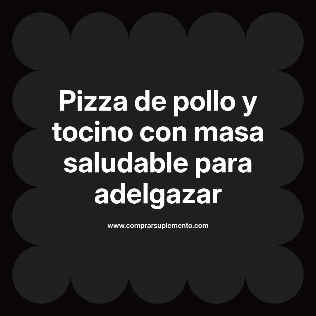 Pizza de pollo y tocino con masa saludable para adelgazar