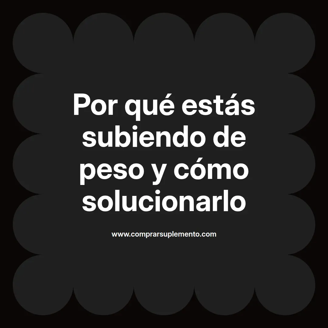 Por qué estás subiendo de peso y cómo solucionarlo