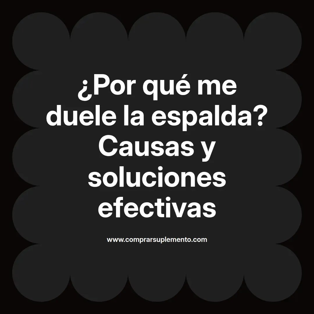 ¿Por qué me duele la espalda? Causas y soluciones efectivas