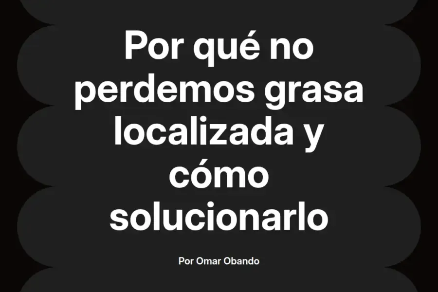 imagen destacada del post con un texto en el centro que dice Por qué no perdemos grasa localizada y cómo solucionarlo y abajo del texto aparece el nombre del autor Omar Obando
