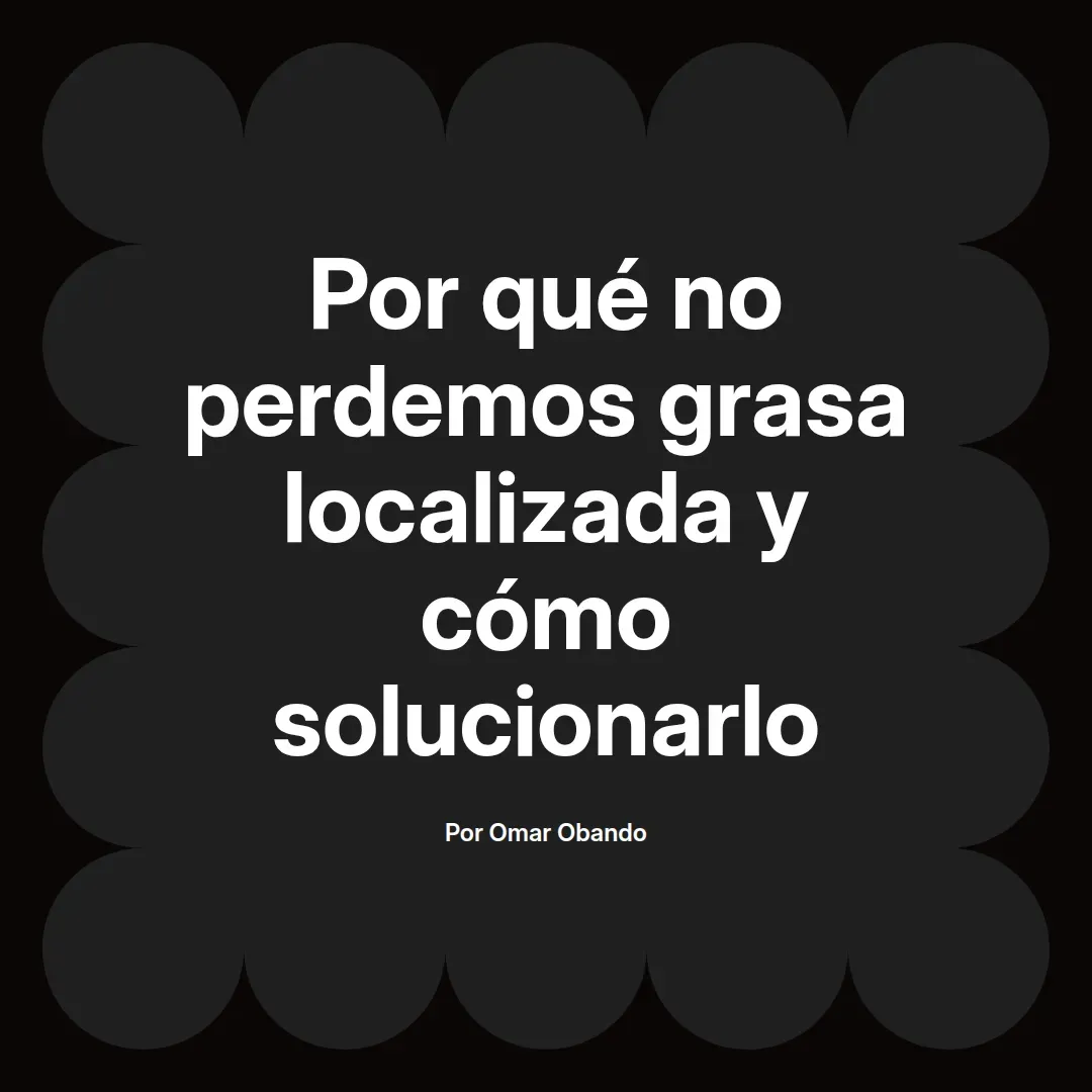 Por qué no perdemos grasa localizada y cómo solucionarlo